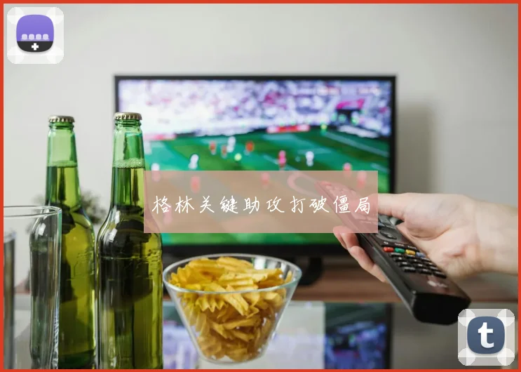 格林关键助攻打破僵局