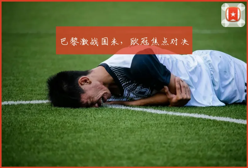 巴黎激战国米，欧冠焦点对决