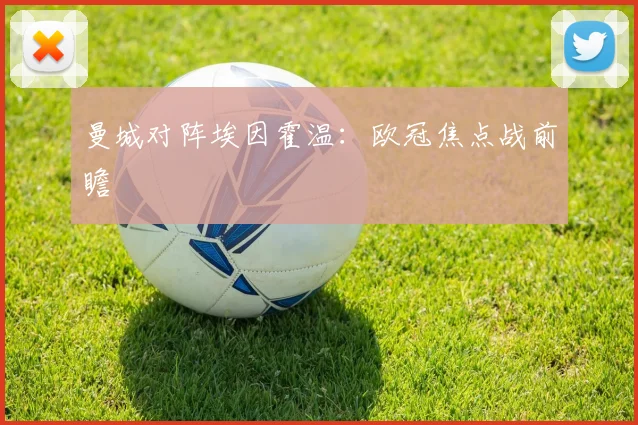 曼城对阵埃因霍温：欧冠焦点战前瞻