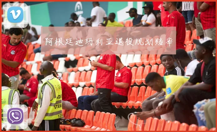 阿根廷迪玛利亚退役规划赔率