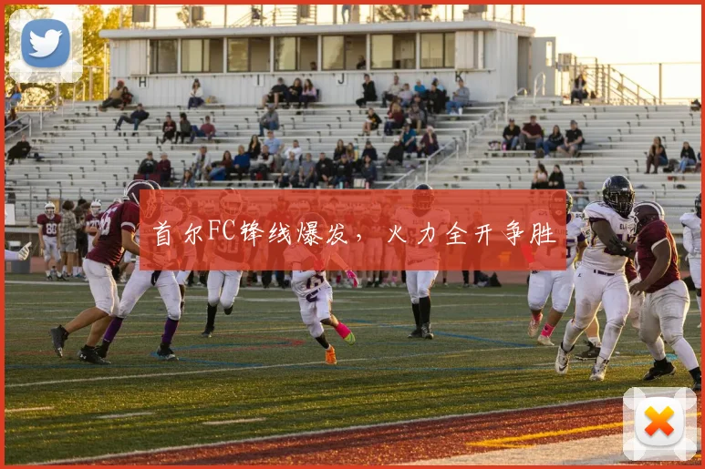 首尔FC锋线爆发，火力全开争胜
