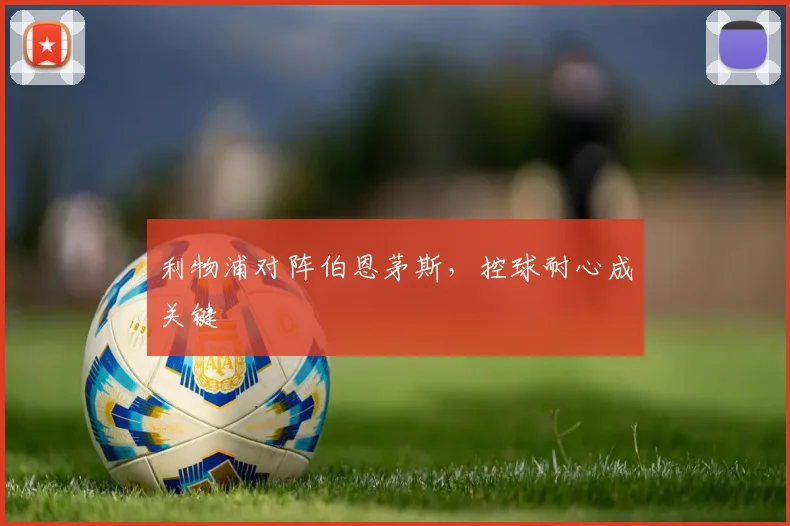 利物浦对阵伯恩茅斯，控球耐心成关键