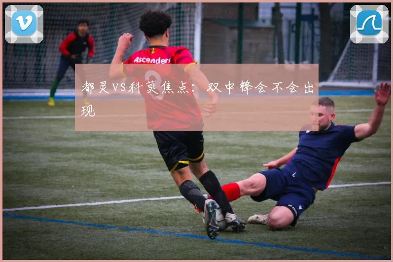 都灵vs科莫焦点：双中锋会不会出现